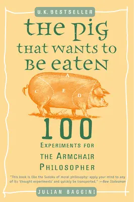 El cerdo que quiere ser comido: 100 experimentos para el filósofo de sillón - The Pig That Wants to Be Eaten: 100 Experiments for the Armchair Philosopher