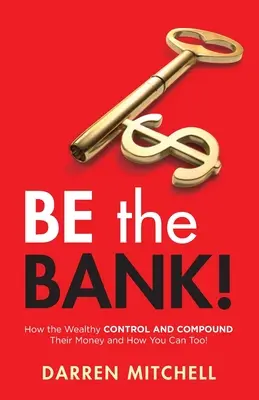 ¡Sé el Banco! Cómo los ricos controlan y multiplican su dinero y cómo tú también puedes hacerlo. - Be the Bank!: How the Wealthy CONTROL and COMPOUND Their Money and How You Can Too!