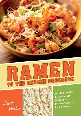 Ramen to the Rescue Cookbook: Más de 100 Recetas Creativas para Comidas Fáciles con el Paquete de Fideos Favorito de Todos - Ramen to the Rescue Cookbook: Over 100 Creative Recipes for Easy Meals Using Everyone's Favorite Pack of Noodles