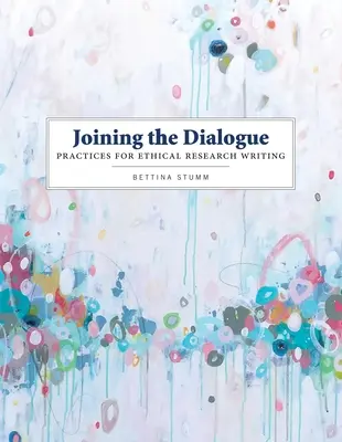 Unirse al diálogo: Prácticas para una investigación ética - Joining the Dialogue: Practices for Ethical Research Writing