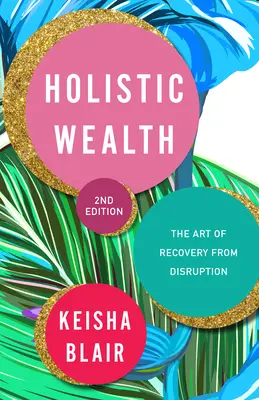 Riqueza Holística (Ampliado y Actualizado): 36 Lecciones de Vida que le Ayudarán a Recuperarse de las Perturbaciones, Encontrar el Propósito de su Vida y Alcanzar la Libertad Financiera - Holistic Wealth (Expanded and Updated): 36 Life Lessons to Help You Recover from Disruption, Find Your Life Purpose, and Achieve Financial Freedom