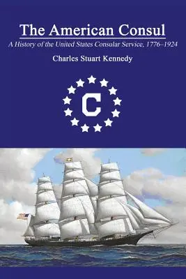 El Cónsul Americano: Historia del Servicio Consular de los Estados Unidos 1776-1924. Segunda edición revisada - The American Consul: A History of the United States Consular Service 1776-1924. Revised Second Edition