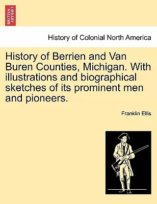 History of Berrien and Van Buren Counties, Michigan. with Illustrations and Biographical Sketches of Its Prominent Men and Pioneers.