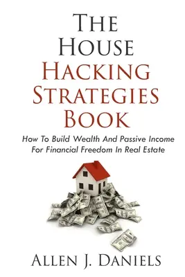 El Libro De Las Estrategias De House Hacking: Cómo crear riqueza e ingresos pasivos para la libertad financiera en el sector inmobiliario - The House Hacking Strategies Book: How To Build Wealth And Passive Income For Financial Freedom In Real Estate