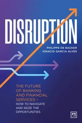 Disrupción: El futuro de la banca y los servicios financieros: cómo navegar y aprovechar las oportunidades - Disruption: The Future of Banking and Financial Services - How to Navigate and Seize the Opportunities