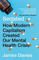 Sedados - Cómo el capitalismo moderno creó nuestra crisis de salud mental (Davies James (Autor)) - Sedated - How Modern Capitalism Created our Mental Health Crisis (Davies James (Author))