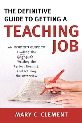 La guía definitiva para conseguir un trabajo de profesor: Guía para encontrar el trabajo adecuado, redactar el currículum perfecto y acertar en la entrevista - The Definitive Guide to Getting a Teaching Job: An Insider's Guide to Finding the Right Job, Writing the Perfect Resume, and Nailing the Interview