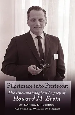 Peregrinación a Pentecostés: El legado pneumatológico de Howard M. Ervin - Pilgrimage Into Pentecost: The Pneumatological Legacy of Howard M. Ervin