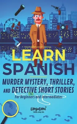 Aprender español: Historias cortas de asesinatos, suspense y detectives para principiantes e intermedios - Learn Spanish: Murder Mystery, Thriller, and Detective Short Stories for Beginners and Intermediates