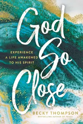 Dios tan cerca: Experimenta una Vida Despertada a Su Espíritu - God So Close: Experience a Life Awakened to His Spirit