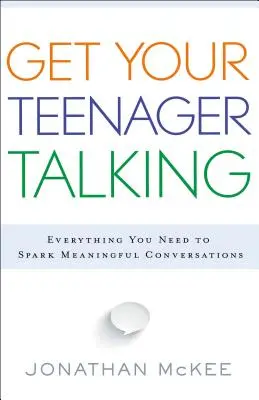 Haga hablar a su hijo adolescente: Todo lo que necesita para entablar conversaciones significativas - Get Your Teenager Talking: Everything You Need to Spark Meaningful Conversations