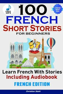 100 Cuentos en Francés para Principiantes Aprende Francés con Cuentos Incluidos AudiolibroEdición en Francés Lengua Extranjera Libro 1 - 100 French Short Stories for Beginners Learn French with Stories Including AudiobookFrench Edition Foreign Language Book 1