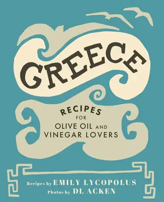 Grecia: Recetas para amantes del aceite de oliva y el vinagre - Greece: Recipes for Olive Oil and Vinegar Lovers