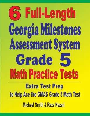 6 Pruebas Prácticas de Matemáticas de 5º Grado del Sistema de Evaluación Georgia Milestones: Extra Test Prep to Help Ace the GMAS Grade 5 Math Test - 6 Full-Length Georgia Milestones Assessment System Grade 5 Math Practice Tests: Extra Test Prep to Help Ace the GMAS Grade 5 Math Test