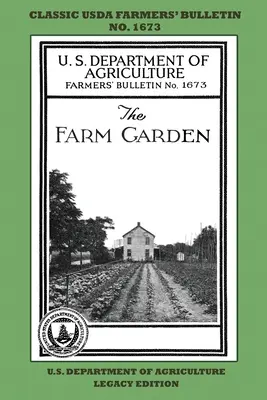 The Farm Garden (Legacy Edition): The Classic USDA Farmers' Bulletin No. 1673 With Tips And Traditional Methods In Sustainable Gardening And Permacult