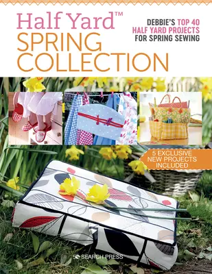 Colección de primavera de Half Yard(tm): Los 40 mejores proyectos de media yarda de Debbies para coser en primavera - Half Yard(tm) Spring Collection: Debbies Top 40 Half Yard Projects for Spring Sewing