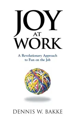 Alegría en el trabajo: Un enfoque revolucionario de la diversión en el trabajo - Joy at Work: A Revolutionary Approach to Fun on the Job