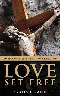 El amor liberado: Meditaciones sobre la Pasión según San Juan - Love Set Free: Meditations on the Passion According to St. John