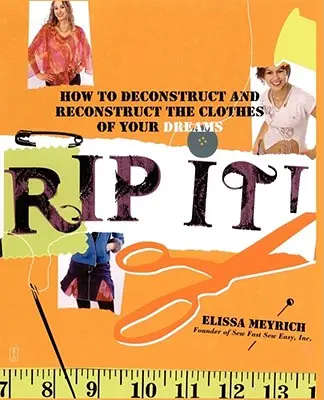 Rómpelo: Cómo deconstruir y reconstruir la ropa de tus sueños - Rip It!: How to Deconstruct and Reconstruct the Clothes of Your Dreams