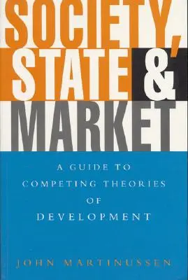 Sociedad, Estado y Mercado: A Guide to Competing Theories of Development - Society, State and Market: A Guide to Competing Theories of Development