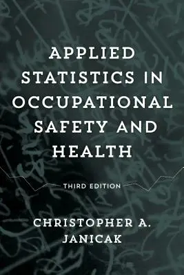 Estadística aplicada a la seguridad y la salud en el trabajo, tercera edición - Applied Statistics in Occupational Safety and Health, Third Edition