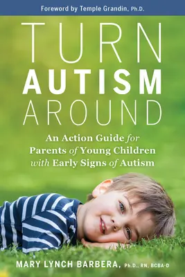 Dale la vuelta al autismo: Una guía de acción para padres de niños pequeños con signos tempranos de autismo - Turn Autism Around: An Action Guide for Parents of Young Children with Early Signs of Autism