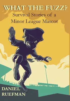 ¿Qué pelusa? Historias de supervivencia de una mascota de las ligas menores - What the Fuzz? Survival Stories of a Minor League Mascot