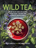 Té silvestre - Prepare sus propias infusiones con ingredientes cultivados y recolectados en casa - Wild Tea - Brew Your Own Infusions from Home-grown and Foraged Ingredients