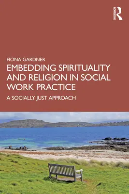 Integrar la espiritualidad y la religión en la práctica del trabajo social: Un enfoque socialmente justo - Embedding Spirituality and Religion in Social Work Practice: A Socially Just Approach