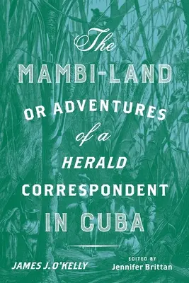 The Mambi-Land, or Adventures of a Herald Correspondent in Cuba: Edición crítica - The Mambi-Land, or Adventures of a Herald Correspondent in Cuba: A Critical Edition