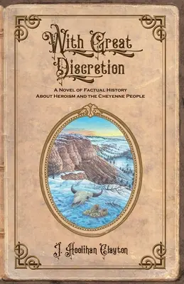 Con gran discreción: Una novela de hechos reales sobre el heroísmo y el pueblo cheyenne - With Great Discretion: A Novel of Factual History about Heroism and the Cheyenne People