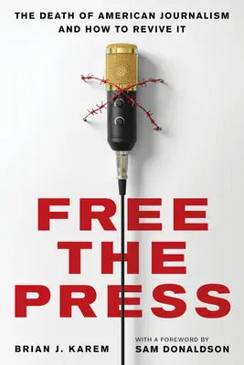 Free the Press: La muerte del periodismo estadounidense y cómo revivirlo - Free the Press: The Death of American Journalism and How to Revive It