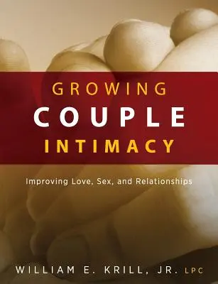 Crecimiento de la intimidad en la pareja: Mejorar el amor, el sexo y las relaciones - Growing Couple Intimacy: Improving Love, Sex, and Relationships