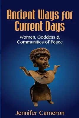 Ancient Ways for Current Days: Mujeres, Diosas y Comunidades de Paz - Ancient Ways for Current Days: Women, Goddess, & Communities of Peace