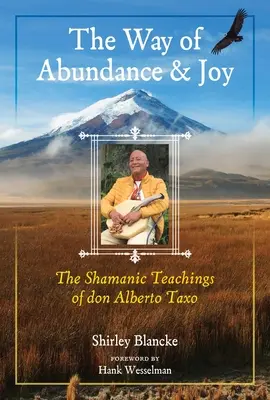 El camino de la abundancia y la alegría: Las enseñanzas chamánicas de Don Alberto Taxo - The Way of Abundance and Joy: The Shamanic Teachings of Don Alberto Taxo