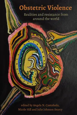 Violencia obstétrica: Realidades y resistencia en todo el mundo - Obstetric Violence: Realities, and Resistance from Around the World