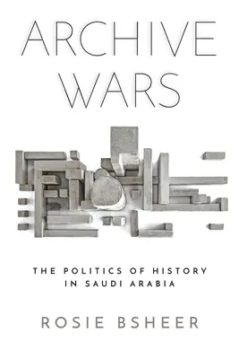 Guerras de archivos: la política de la historia en Arabia Saudí - Archive Wars: The Politics of History in Saudi Arabia