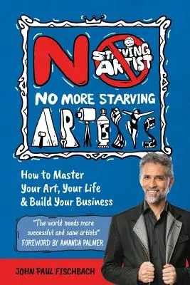 No More Starving Artists: Cómo dominar tu arte, tu vida y construir tu negocio - No More Starving Artists: How to Master Your Art, Your Life & Build Your Business