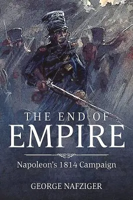 El fin del Imperio: La campaña de Napoleón de 1814 - The End of Empire: Napoleon's 1814 Campaign