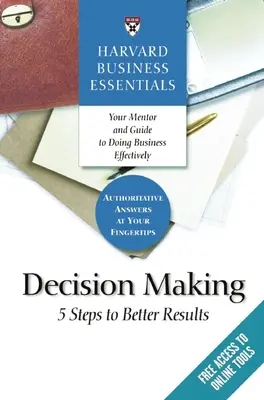Harvard Business Essentials, Toma de decisiones: 5 pasos para obtener mejores resultados - Harvard Business Essentials, Decision Making: 5 Steps to Better Results