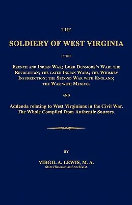 Los soldados de Virginia Occidental en la Guerra Francesa e India; la Guerra de Lord Dunmore; la Revolución; las posteriores Guerras Indias; la Insurrección del Whiskey; la Guerra de S - The Soldiery of West Virginia in the French and Indian War; Lord Dunmore's War; The Revolution; The Later Indian Wars; The Whiskey Insurrection; The S