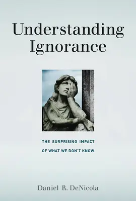 Comprender la ignorancia: El sorprendente impacto de lo que no sabemos - Understanding Ignorance: The Surprising Impact of What We Don't Know