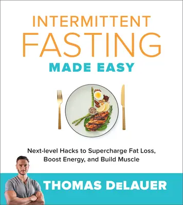 El ayuno intermitente más fácil: trucos para potenciar la pérdida de grasa, aumentar la energía y desarrollar la musculatura - Intermittent Fasting Made Easy: Next-Level Hacks to Supercharge Fat Loss, Boost Energy, and Build Muscle