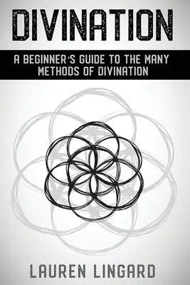 Adivinación: Una guía para principiantes sobre los muchos métodos de adivinación - Divination: A Beginner's Guide to the Many Methods of Divination