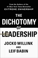 La dicotomía del liderazgo: Cómo equilibrar los retos de la propiedad extrema para liderar y ganar - The Dichotomy of Leadership: Balancing the Challenges of Extreme Ownership to Lead and Win