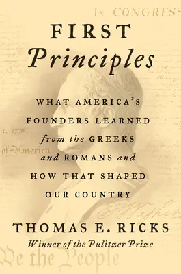 Primeros principios: Lo que los fundadores de Estados Unidos aprendieron de griegos y romanos y cómo ello dio forma a nuestro país - First Principles: What America's Founders Learned from the Greeks and Romans and How That Shaped Our Country