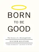 Nacido para ser bueno: La ciencia de una vida con sentido - Born to Be Good: The Science of a Meaningful Life