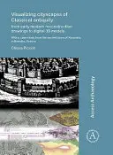 Visualización de los paisajes urbanos de la Antigüedad clásica: De los primeros dibujos de reconstrucción modernos a los modelos digitales en 3D: Con un estudio de caso de la ciudad antigua - Visualizing Cityscapes of Classical Antiquity: From Early Modern Reconstruction Drawings to Digital 3D Models: With a Case Study from the Ancient Town