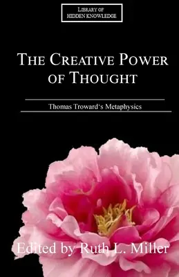 El poder creativo del pensamiento: La metafísica de Thomas Troward explicada - The Creative Power of Thought: Thomas Troward's Metaphysics Explained