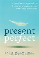 Presente perfecto: Un enfoque de Mindfulness para dejar atrás el perfeccionismo y la necesidad de control - Present Perfect: A Mindfulness Approach to Letting Go of Perfectionism & the Need for Control